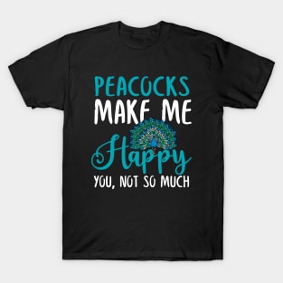 Peacocks Make Me Happy You, Not So Much T-Shirt